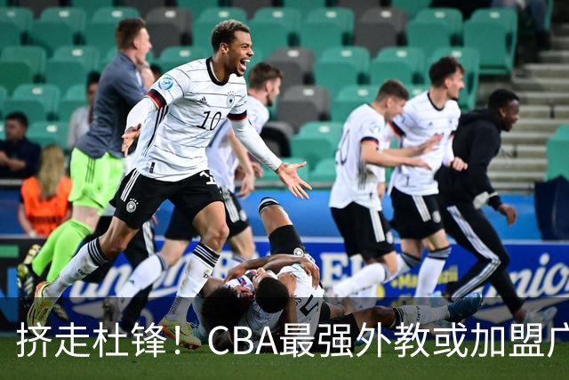 挤走杜锋！CBA最强外教或加盟广东队，保送宏远躺进总决赛？